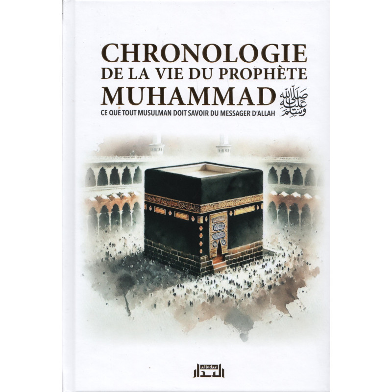 Chronologie de la vie du Prophète Muhammad – Ce que tout Musulman doit savoir du Messager d&rsquo;Allah – Al Bidar